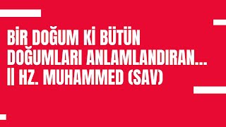 Bir doğum ki bütün doğumları anlamlandıran… || Hz. Muhammed (sav)