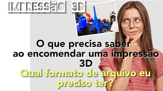 impressão 3D. O que o cliente precisa na hora de contratar um impressão 3D?