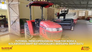 TUTORIAL MENGOPERASIKAN & MERAWAT TRAKTOR RODA 4, BBPP BATANGKALUKU BERSAMA BBPP BATU