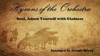 Soul, Adorn Yourself with Gladness - Orchestral Arrangement by Joseph Shiery