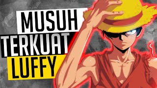 Musuh Terkuat Luffy " GILA BELUM BISA DIKALAHKAN !!! "