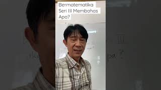 Bermatematika Seri III Membahas Apa?