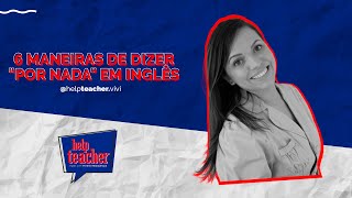 6 maneiras de dizer "por nada" em inglês