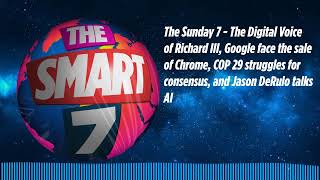 The Sunday 7 - The Digital Voice of Richard III, Google face the sale of Chrome, COP 29...