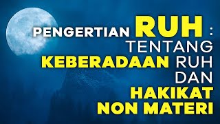 Part 6 - Pengertian Ruh, Tentang Keberadaan Ruh dan Hakikat Non Materi