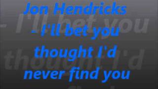 Jon Hendricks - I'll bet you thought I'd never find you