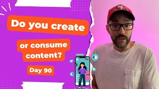 Do you create or consume content? - Day 90 Diary of a Digital Entrepreneur (traveler)