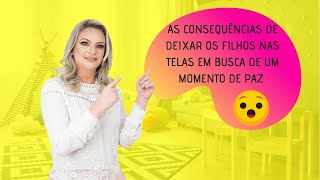 AS CONSEQUÊNCIAS DE DEIXAR OS FILHOS NAS TELAS EM BUSCA DE UM MOMENTO DE PAZ