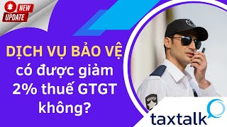 Dịch vụ bảo vệ có được giảm 2% thuế GTGT theo nghị định 15/2022/NĐ-CP ? | Taxtalk | Vtax Corp