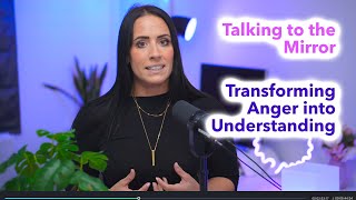 Talking to the Mirror - Transforming Anger Into Self Compassion