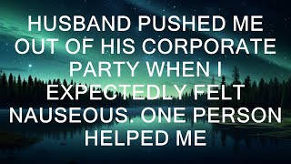 Husband Pushed Me Out Of His Corporate Party When I Expectedly Felt Nauseous. One Person Helped Me