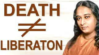 PARAMAHAMSA YOGANANDA EXPLAINS DEATH IS NOT LIBERATION & REALIZATION SHOULD BEGIN WHILE ALIVE