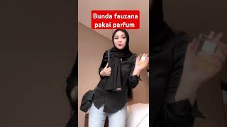 Bunda fauzana pakai parfum