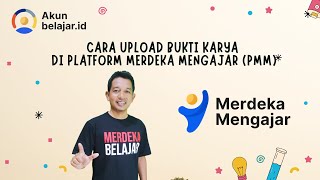 CARA UPLOAD BUKTI KARYA DI PLATFORM MERDEKA MENGAJAR (PMM