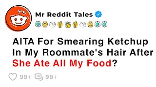 AITA For Smearing Ketchup In My Roommate's Hair After She Ate All My Food? - Best Reddit Story