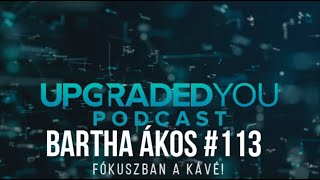 UPGRADED YOU PODCAST - #113 - BARTHA ÁKOS