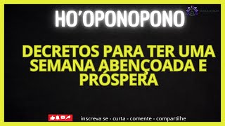 HO'OPONOPONO FORTE COM DECRETOS PARA UMA SEMANA ABENÇOADA E PRÓSPERA