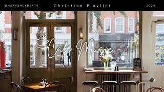 Cafe Music | A Christian Playlist | study, chill, self-care, etc. | HeavenlyBeats