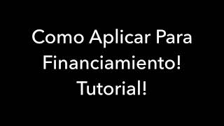 Tutorial Para Aplicar Para Financiamiento!