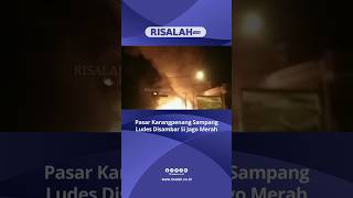 Viral! Pasar Karangpenang Sampang Madura Ludes Disambar Si Jago Merah