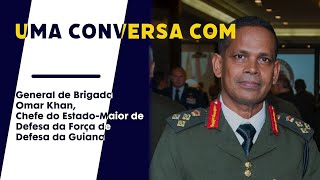 Uma Conversa Com Brigadeiro Omar Khan, chefe do Estado-Maior da Força de Defesa da Guiana