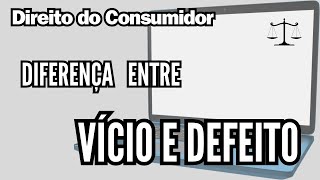 Diferença entre Vício e Defeito - Direito do Consumidor