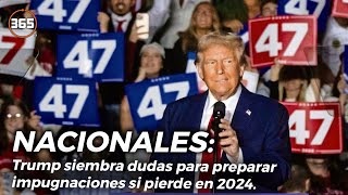 Trump siembra DUDAS para preparar IMPUGNACIONES si PIERDE en 2024