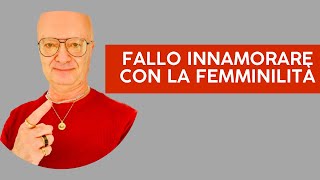 FALLO INNAMORARE CON LA FEMMINILITÀ