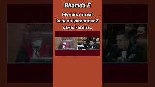 BHARADA E, DENGAN JUJUR MEMINTA MAAF KEPADA KOMANDAN KOMANDANNYA KARENA DARI AWAL TIDAK JUJUR...