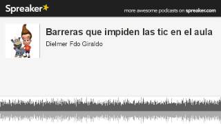 Barreras que impiden las tic en el aula (parte 1 de 3, hecho con Spreaker)