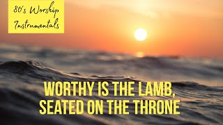 Worship Instrumental - Worthy is the Lamb, seated on the throne