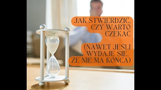 Jak stwierdzić, czy warto czekać nawet jeśli wydaje się, że nie ma końca