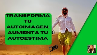 Transforma tu autoimagen, aumenta tu autoestima