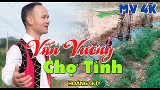 HOÀNG QUÝ COVER VẤN VƯƠNG CHỢ TÌNH MV 4K - nhạc hay vùng cao