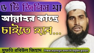 6 things should be asked from Allah,আল্লাহর কাছে ৬টি জিনিস চাওয়া উচিত,আপনিও হয়তো জানেন না।Share now