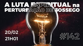 A Luta Espiritual na Perturbação de Sossego #142