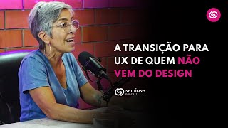 A transição para UX  de  quem não vem do Design - Amyris Fernandez | Semiose Podcast