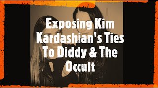 Exposing Kim Kardashian's Ties To Diddy & The Occult