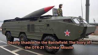 Deadly Shadow on the Battlefield The Story of the OTR 21 'Tochka' Missile