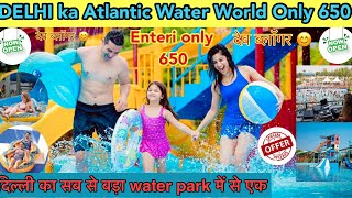 Delhi ka sab se bada or sasta water park only 650 |😰 sab se acha moka | Atlantic Water World Delhi