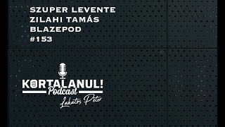 SZUPER LEVENTE ÉS ZILAHI TAMÁS - #153 - KORTALANUL PODCAST - BLAZEPOD