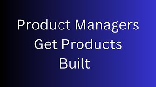 How Product Managers Get Products Built: A Comprehensive Guide