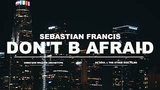 Sebastian Francis - DON'T B AFRAID (Official Music Video)