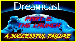 The Story of The SEGA DREAMCAST - Sega's Most Successful Failure - Part 2: The Launch