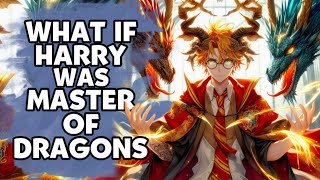 WHAT IF HARRY POTTER WAS EVIL MASTER OF DRAGONS AND RULED HOGWARTS?