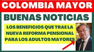 🔥COLOMBIA MAYOR: DESCUBRE LOS BENEFICIOS DE LA NUEVA REFORMA PENSIONAL PARA LOS ADULTOS MAYORES