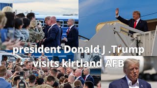 President Donald J . Trump visits kirland AFB