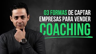 03 Estratégias Comprovadas para Captar Empresas e Vender Coaching