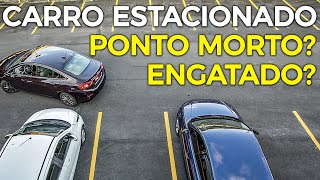 ESTACIONAR: Devo deixar o carro em ponto morto ou engatado? Entenda definitivamente!