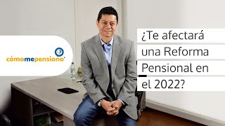 ¿Te afectará una reforma pensional en el 2022?